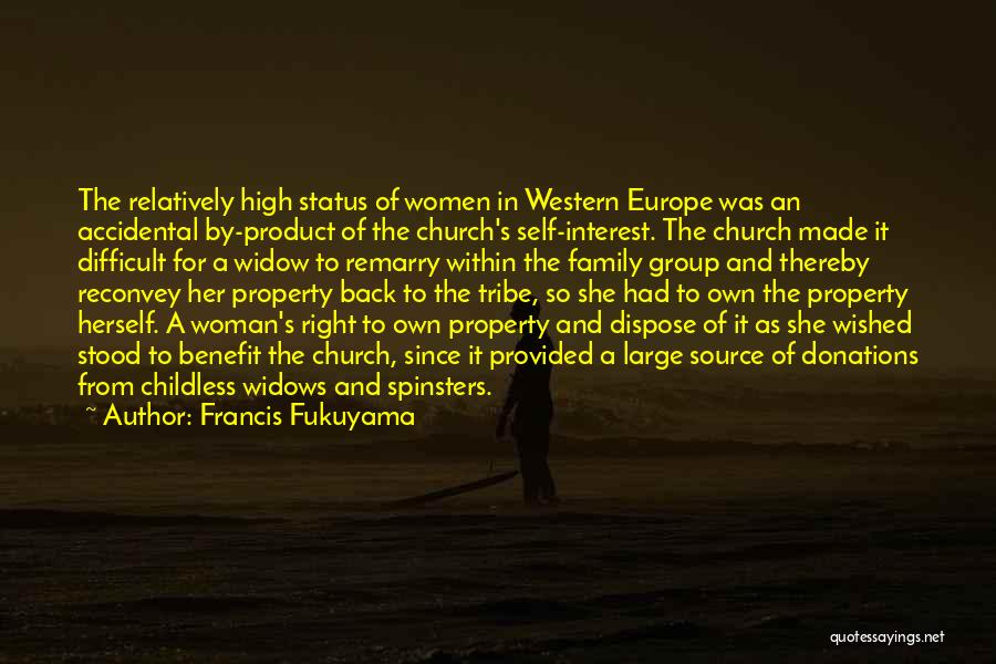 Francis Fukuyama Quotes: The Relatively High Status Of Women In Western Europe Was An Accidental By-product Of The Church's Self-interest. The Church Made