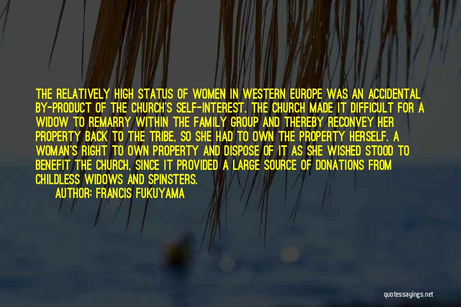 Francis Fukuyama Quotes: The Relatively High Status Of Women In Western Europe Was An Accidental By-product Of The Church's Self-interest. The Church Made