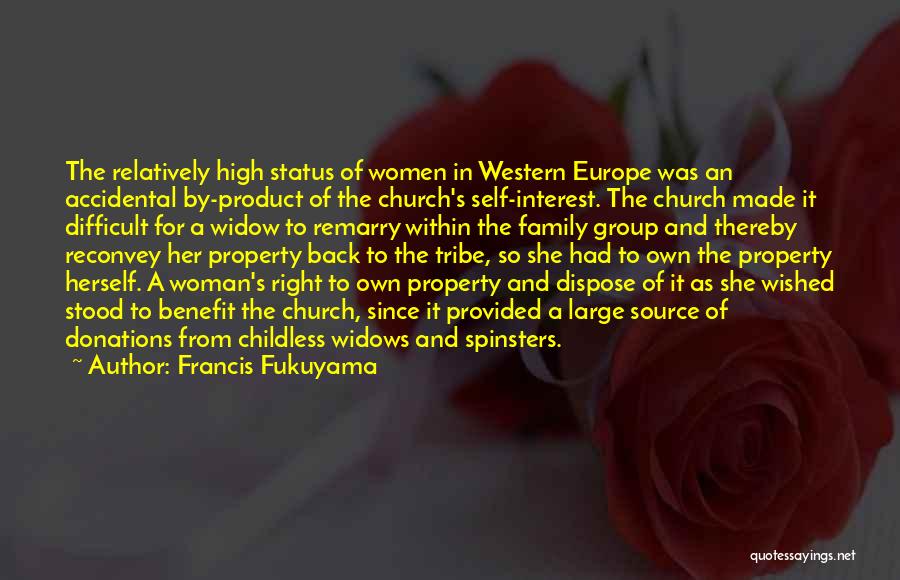 Francis Fukuyama Quotes: The Relatively High Status Of Women In Western Europe Was An Accidental By-product Of The Church's Self-interest. The Church Made