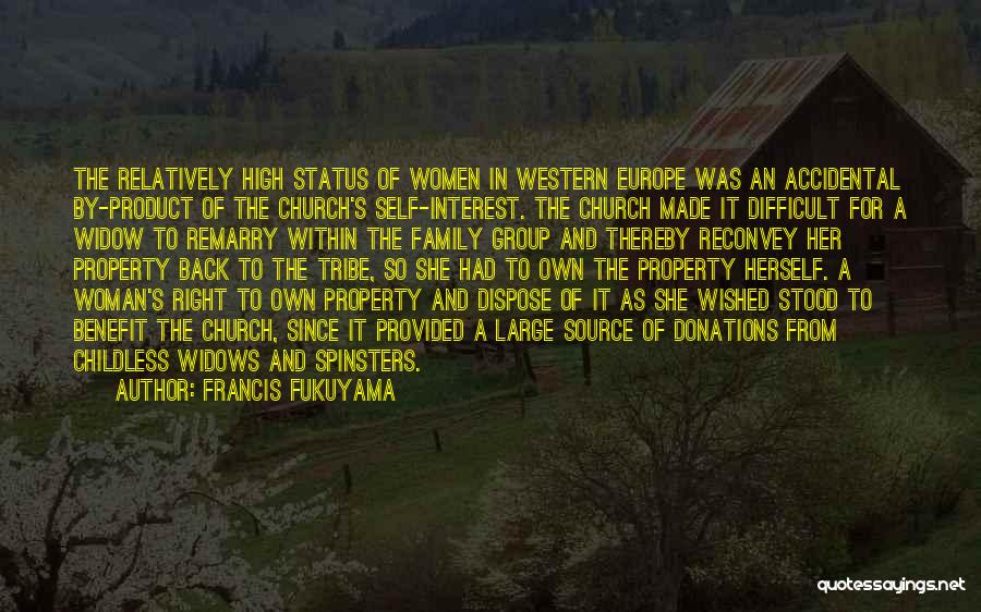Francis Fukuyama Quotes: The Relatively High Status Of Women In Western Europe Was An Accidental By-product Of The Church's Self-interest. The Church Made