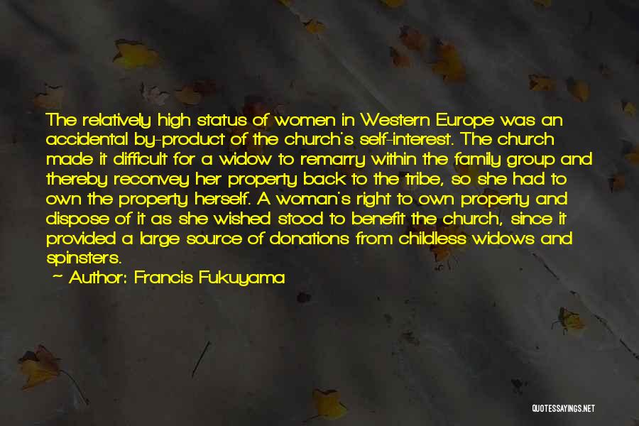 Francis Fukuyama Quotes: The Relatively High Status Of Women In Western Europe Was An Accidental By-product Of The Church's Self-interest. The Church Made