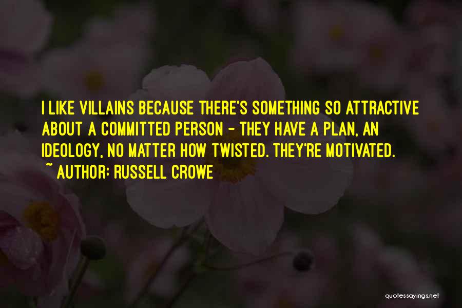 Russell Crowe Quotes: I Like Villains Because There's Something So Attractive About A Committed Person - They Have A Plan, An Ideology, No