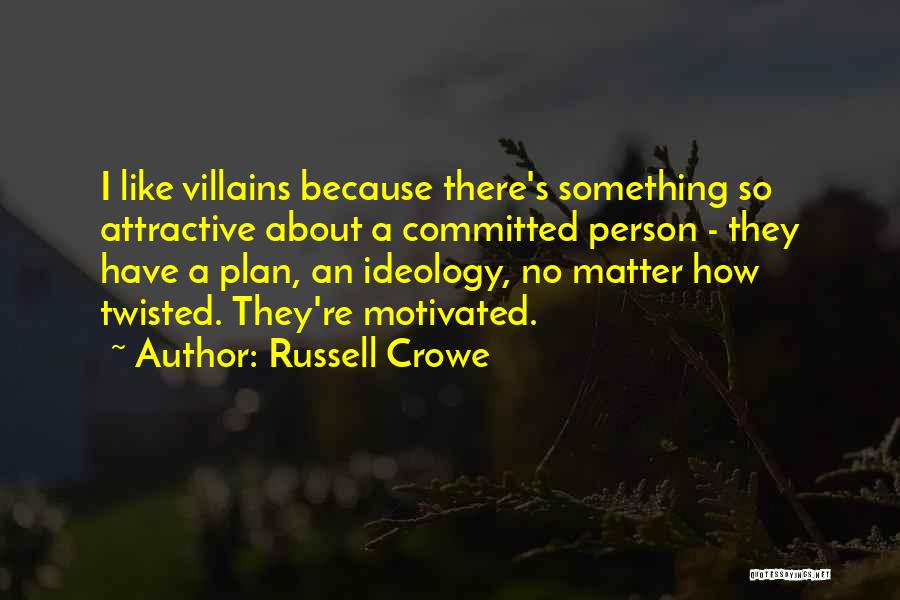 Russell Crowe Quotes: I Like Villains Because There's Something So Attractive About A Committed Person - They Have A Plan, An Ideology, No