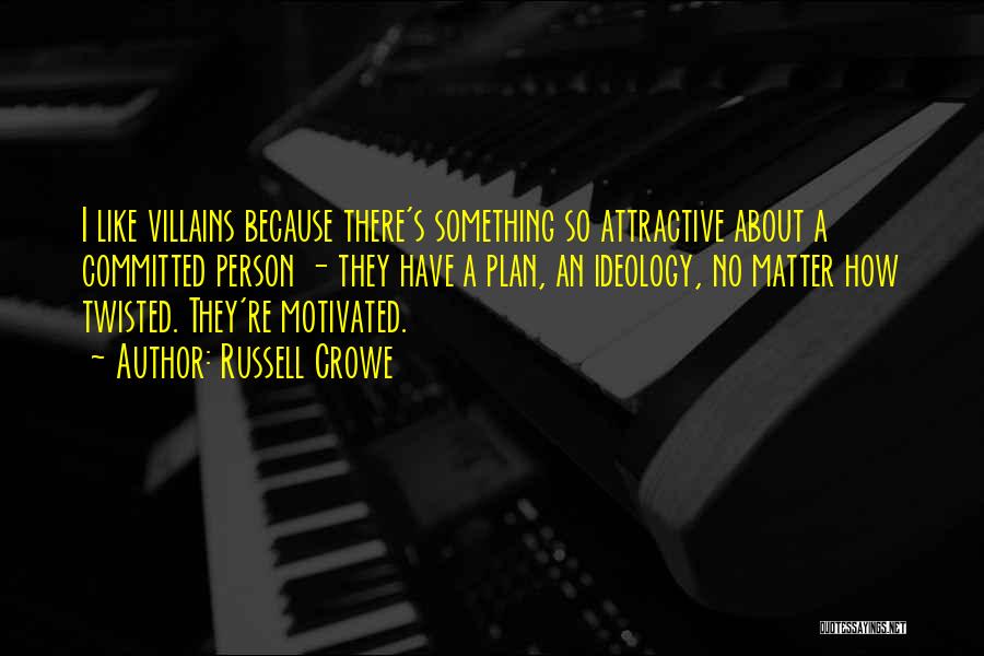 Russell Crowe Quotes: I Like Villains Because There's Something So Attractive About A Committed Person - They Have A Plan, An Ideology, No