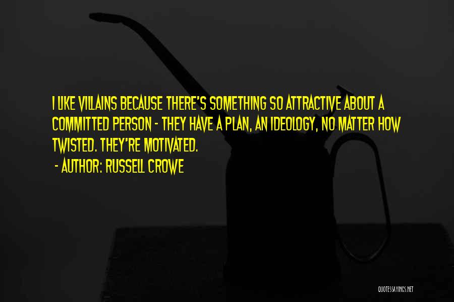 Russell Crowe Quotes: I Like Villains Because There's Something So Attractive About A Committed Person - They Have A Plan, An Ideology, No