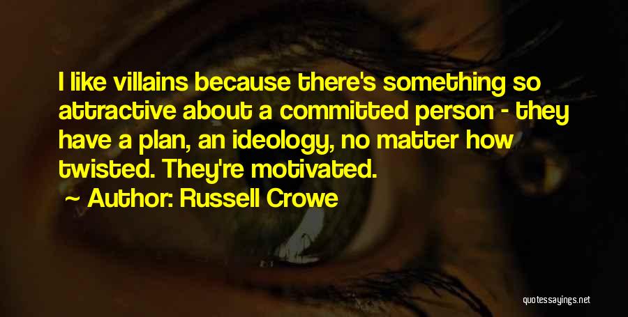 Russell Crowe Quotes: I Like Villains Because There's Something So Attractive About A Committed Person - They Have A Plan, An Ideology, No