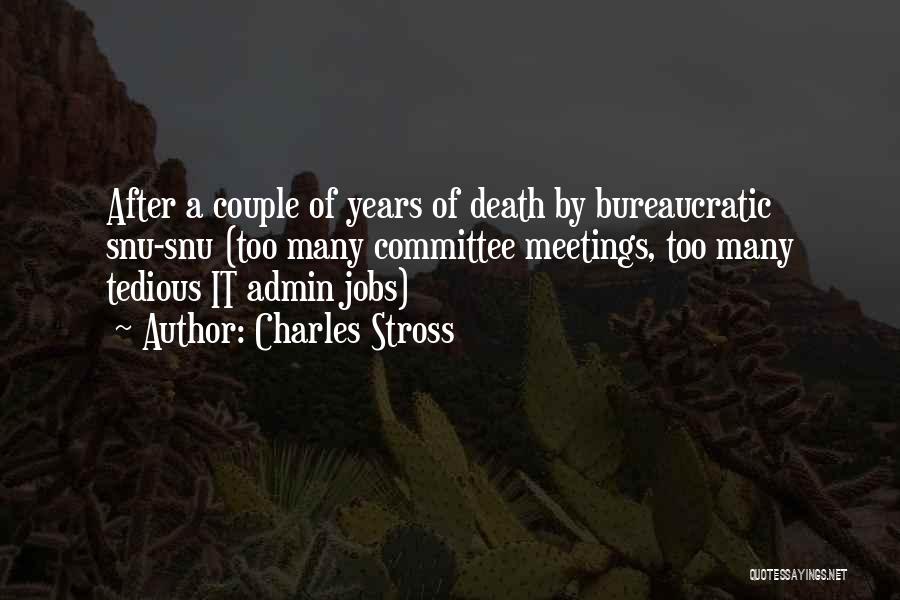 Charles Stross Quotes: After A Couple Of Years Of Death By Bureaucratic Snu-snu (too Many Committee Meetings, Too Many Tedious It Admin Jobs)