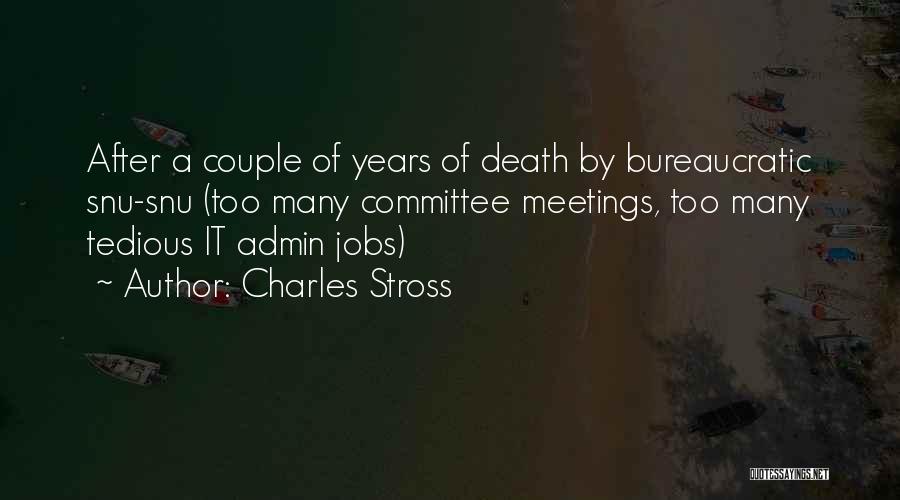 Charles Stross Quotes: After A Couple Of Years Of Death By Bureaucratic Snu-snu (too Many Committee Meetings, Too Many Tedious It Admin Jobs)