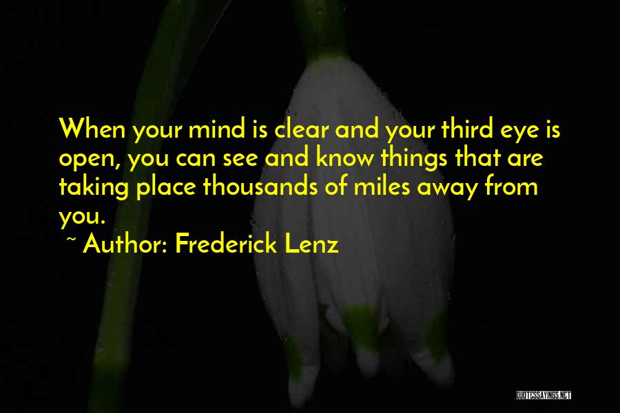 Frederick Lenz Quotes: When Your Mind Is Clear And Your Third Eye Is Open, You Can See And Know Things That Are Taking