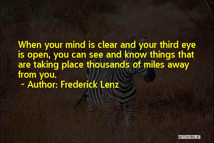Frederick Lenz Quotes: When Your Mind Is Clear And Your Third Eye Is Open, You Can See And Know Things That Are Taking