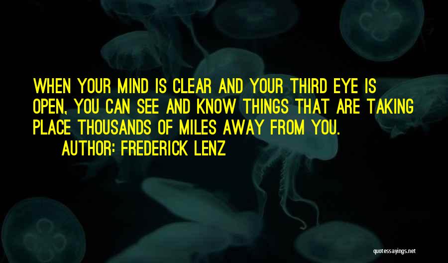 Frederick Lenz Quotes: When Your Mind Is Clear And Your Third Eye Is Open, You Can See And Know Things That Are Taking