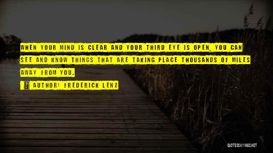 Frederick Lenz Quotes: When Your Mind Is Clear And Your Third Eye Is Open, You Can See And Know Things That Are Taking