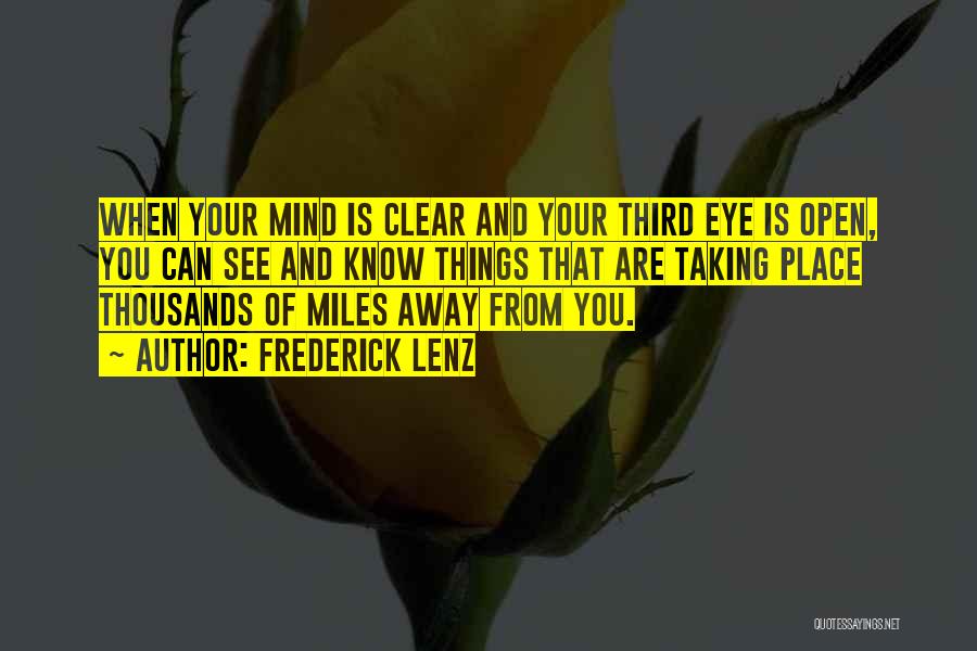 Frederick Lenz Quotes: When Your Mind Is Clear And Your Third Eye Is Open, You Can See And Know Things That Are Taking