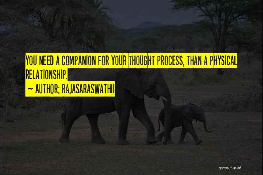 Rajasaraswathii Quotes: You Need A Companion For Your Thought Process, Than A Physical Relationship.