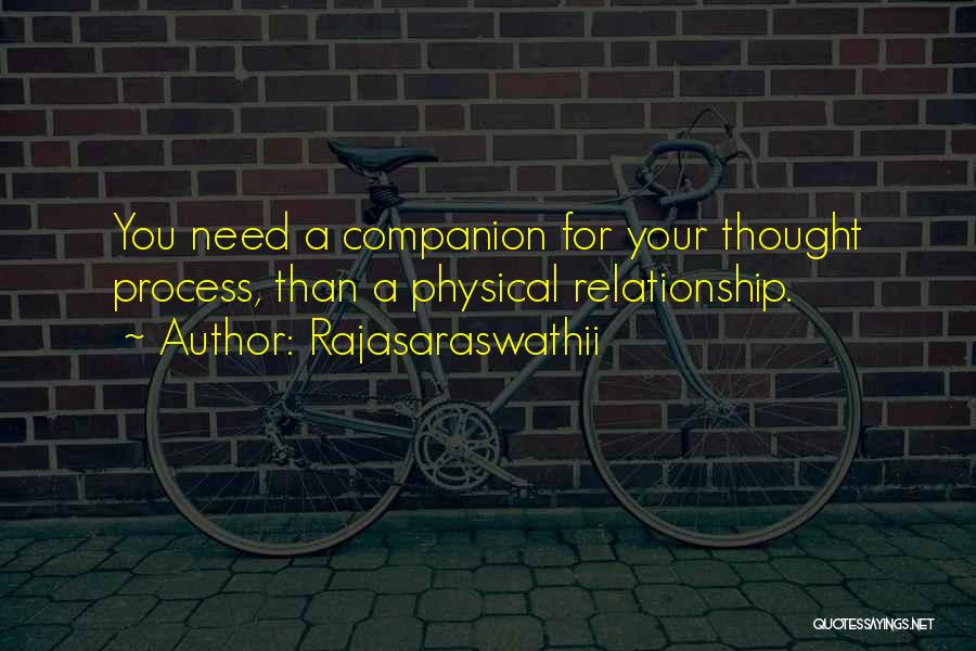 Rajasaraswathii Quotes: You Need A Companion For Your Thought Process, Than A Physical Relationship.