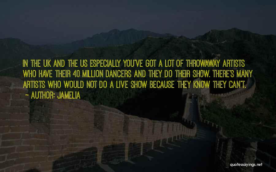 Jamelia Quotes: In The Uk And The Us Especially You've Got A Lot Of Throwaway Artists Who Have Their 40 Million Dancers