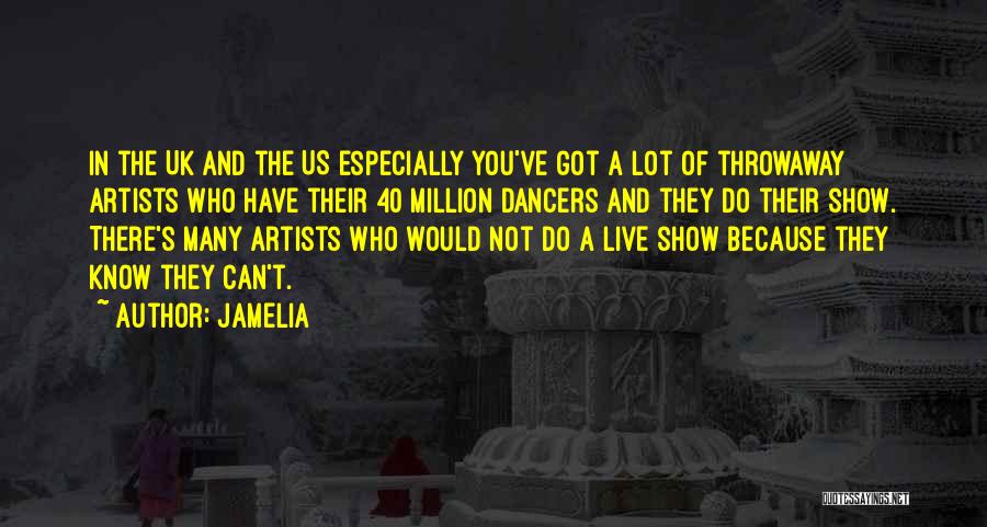 Jamelia Quotes: In The Uk And The Us Especially You've Got A Lot Of Throwaway Artists Who Have Their 40 Million Dancers