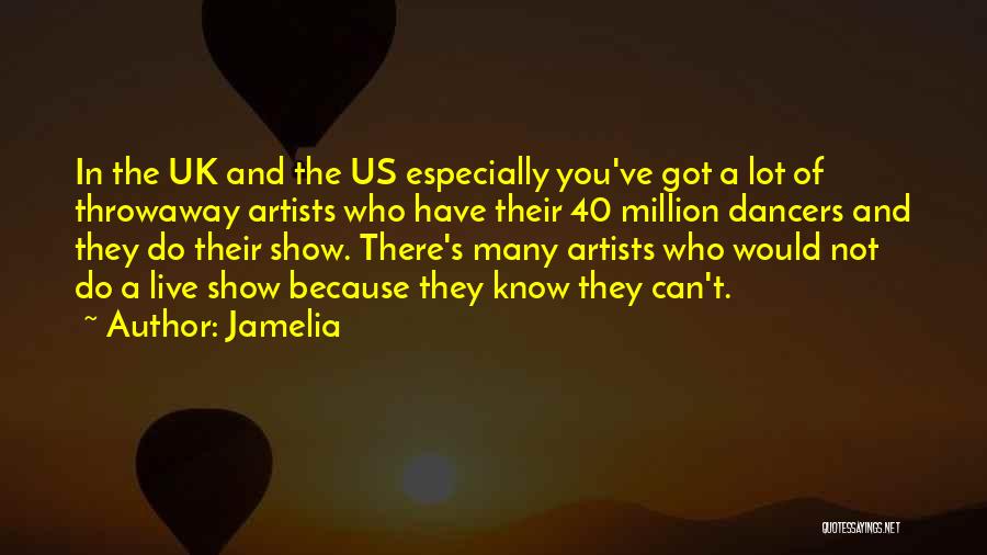 Jamelia Quotes: In The Uk And The Us Especially You've Got A Lot Of Throwaway Artists Who Have Their 40 Million Dancers