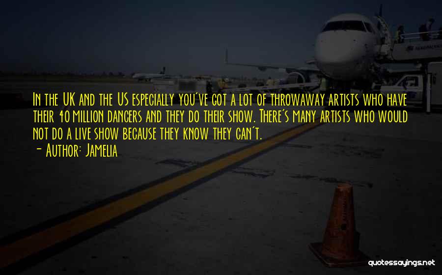 Jamelia Quotes: In The Uk And The Us Especially You've Got A Lot Of Throwaway Artists Who Have Their 40 Million Dancers