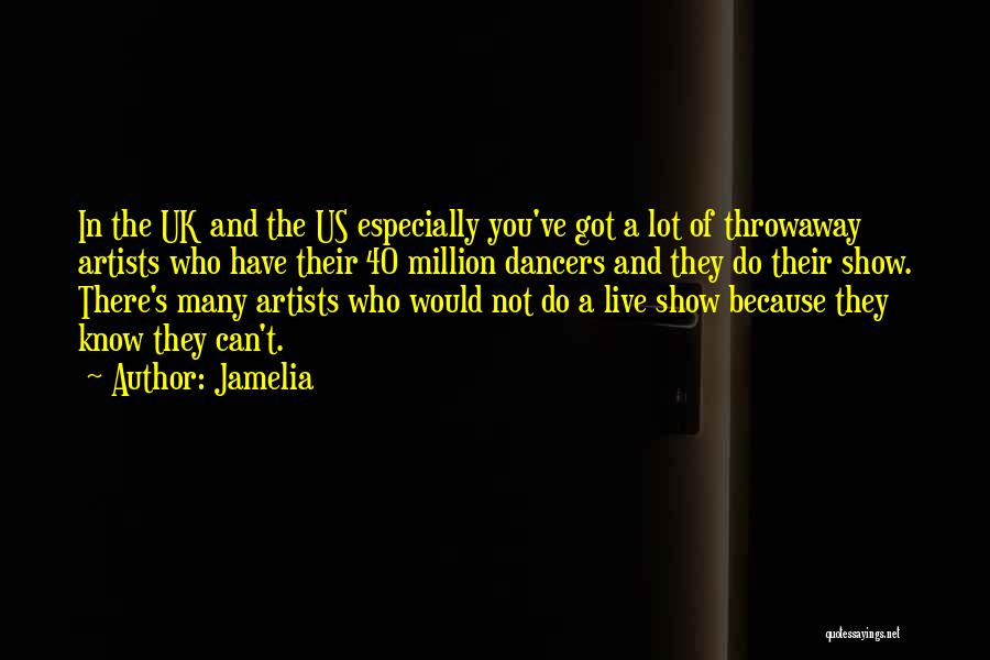 Jamelia Quotes: In The Uk And The Us Especially You've Got A Lot Of Throwaway Artists Who Have Their 40 Million Dancers