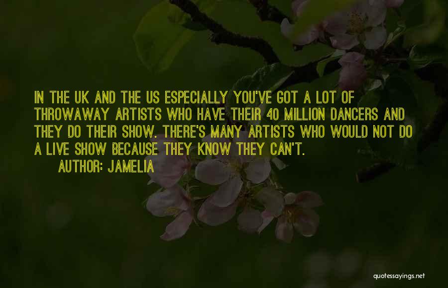 Jamelia Quotes: In The Uk And The Us Especially You've Got A Lot Of Throwaway Artists Who Have Their 40 Million Dancers