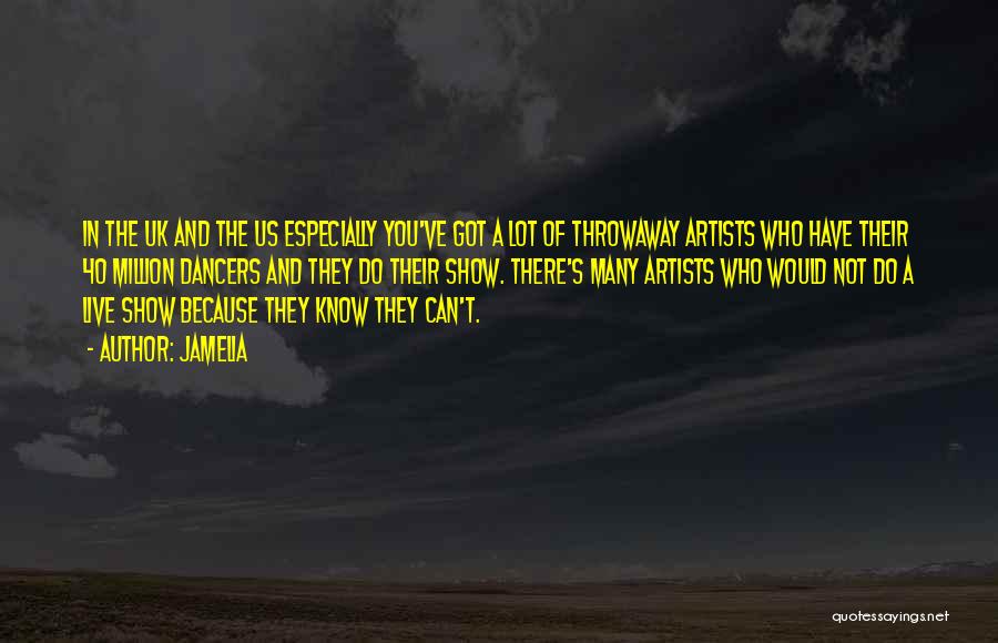 Jamelia Quotes: In The Uk And The Us Especially You've Got A Lot Of Throwaway Artists Who Have Their 40 Million Dancers