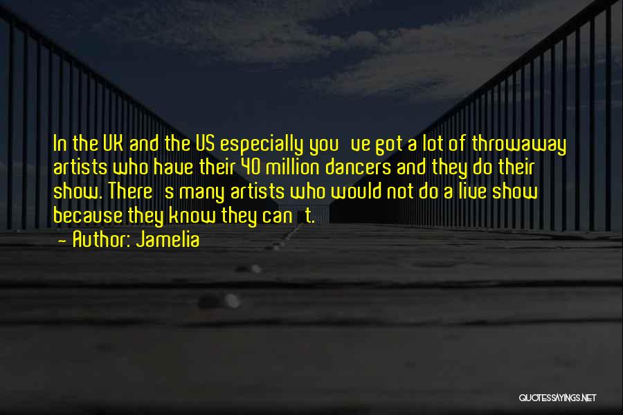 Jamelia Quotes: In The Uk And The Us Especially You've Got A Lot Of Throwaway Artists Who Have Their 40 Million Dancers