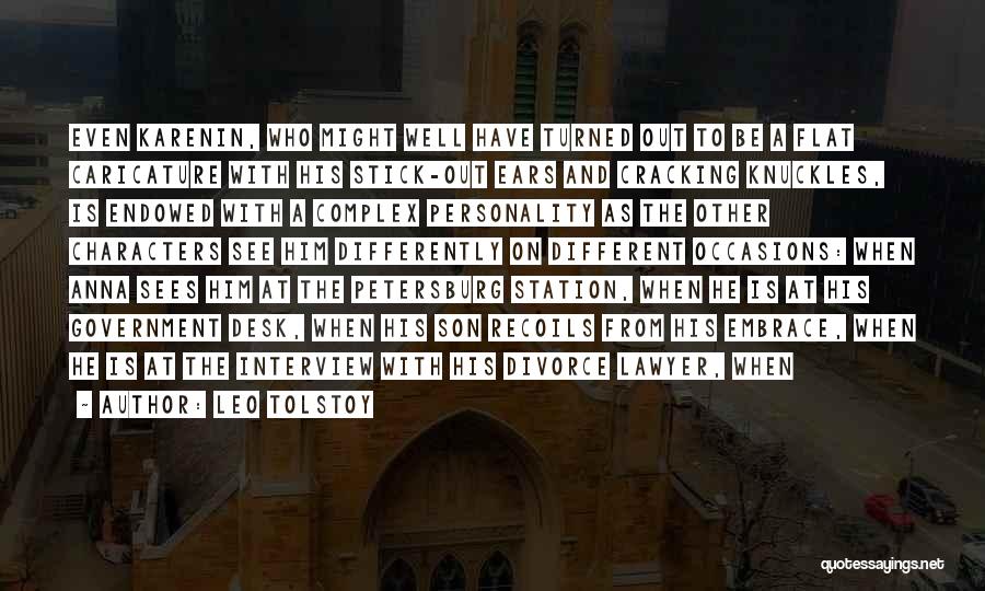 Leo Tolstoy Quotes: Even Karenin, Who Might Well Have Turned Out To Be A Flat Caricature With His Stick-out Ears And Cracking Knuckles,