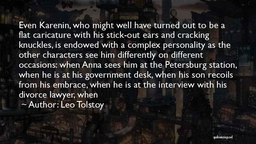 Leo Tolstoy Quotes: Even Karenin, Who Might Well Have Turned Out To Be A Flat Caricature With His Stick-out Ears And Cracking Knuckles,