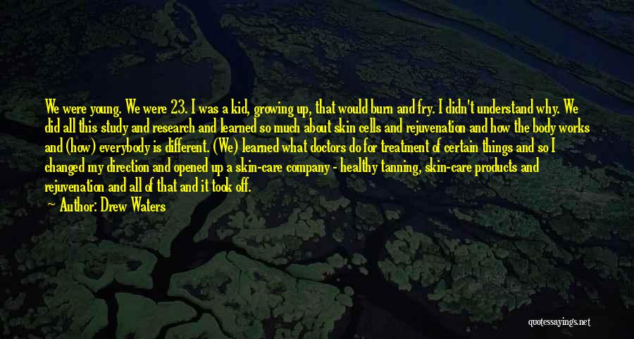 Drew Waters Quotes: We Were Young. We Were 23. I Was A Kid, Growing Up, That Would Burn And Fry. I Didn't Understand