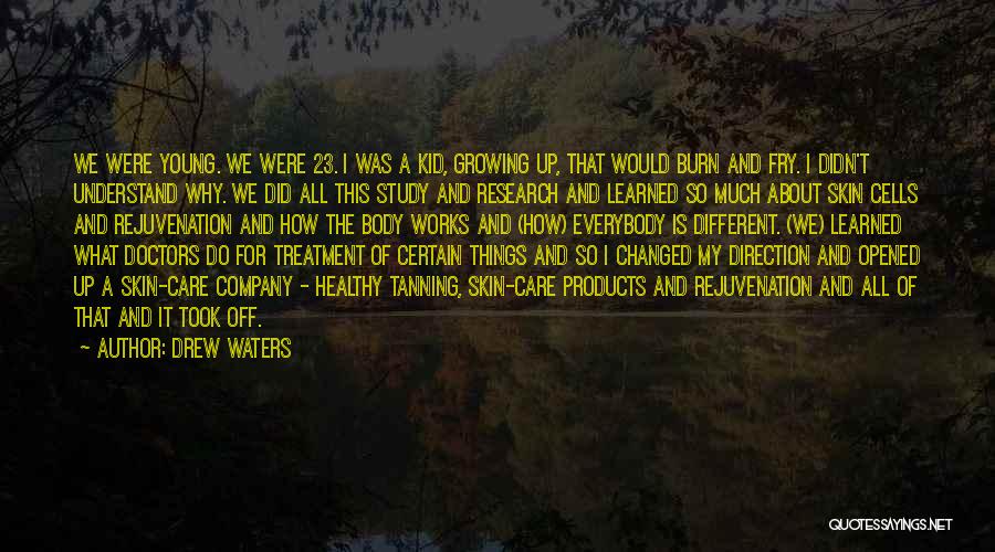 Drew Waters Quotes: We Were Young. We Were 23. I Was A Kid, Growing Up, That Would Burn And Fry. I Didn't Understand