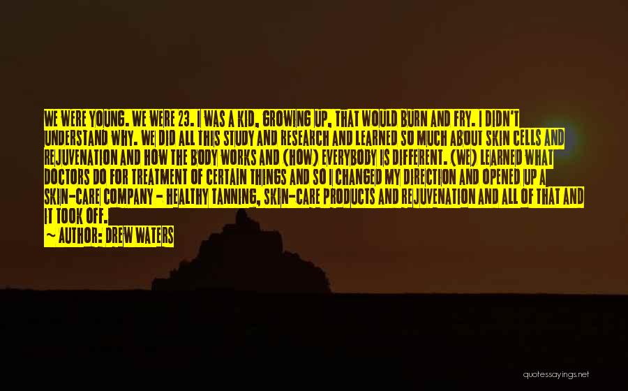 Drew Waters Quotes: We Were Young. We Were 23. I Was A Kid, Growing Up, That Would Burn And Fry. I Didn't Understand