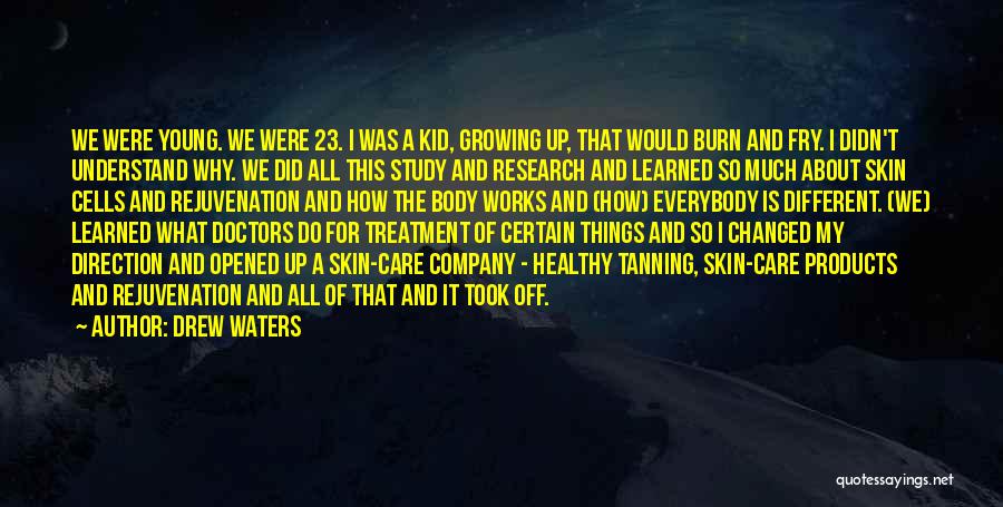 Drew Waters Quotes: We Were Young. We Were 23. I Was A Kid, Growing Up, That Would Burn And Fry. I Didn't Understand