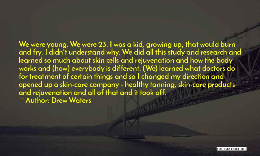 Drew Waters Quotes: We Were Young. We Were 23. I Was A Kid, Growing Up, That Would Burn And Fry. I Didn't Understand