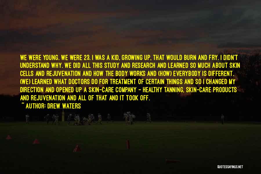 Drew Waters Quotes: We Were Young. We Were 23. I Was A Kid, Growing Up, That Would Burn And Fry. I Didn't Understand