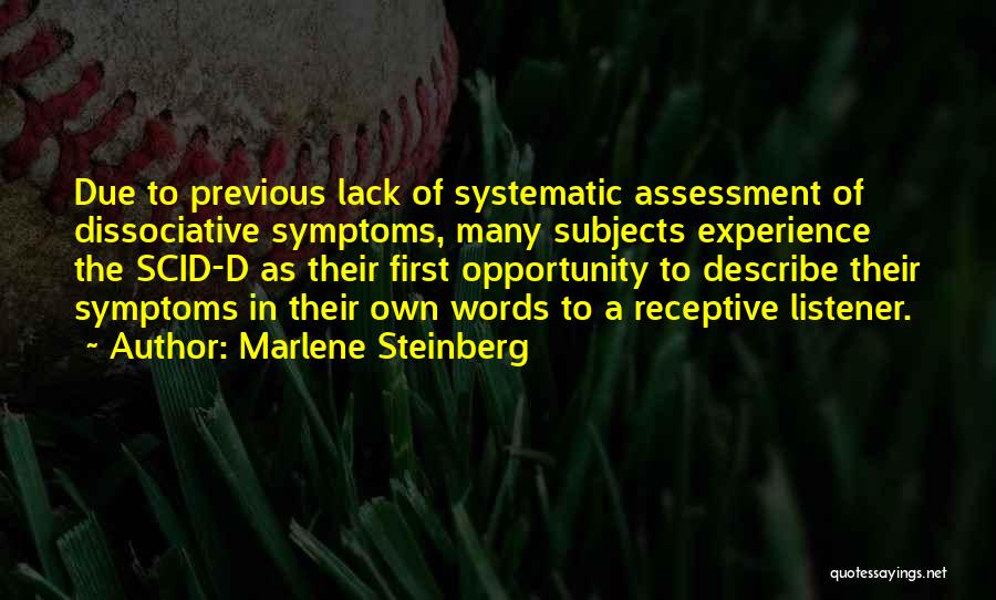 Marlene Steinberg Quotes: Due To Previous Lack Of Systematic Assessment Of Dissociative Symptoms, Many Subjects Experience The Scid-d As Their First Opportunity To