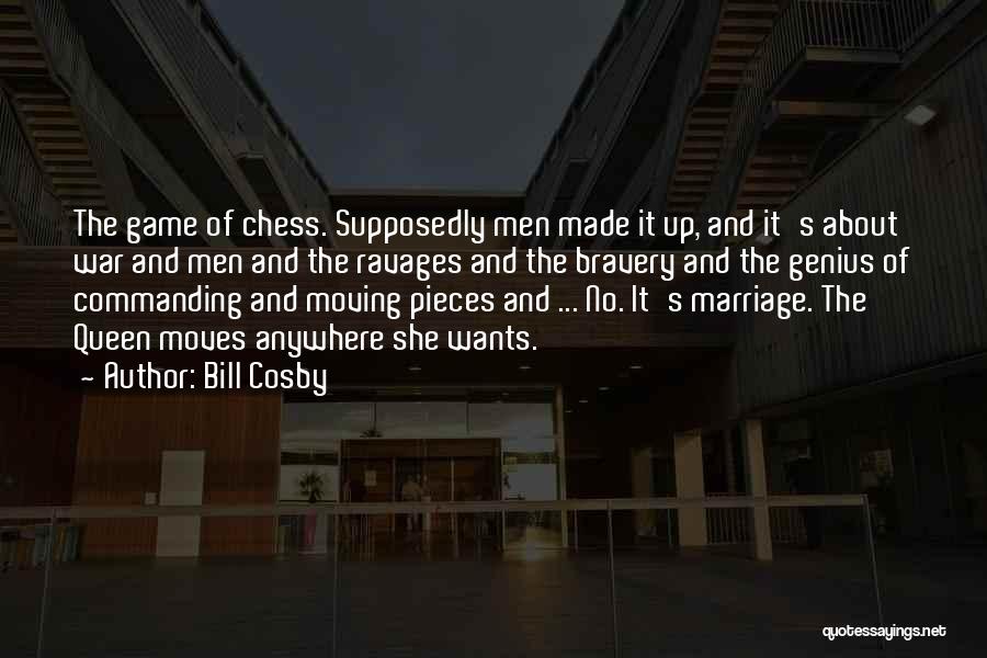 Bill Cosby Quotes: The Game Of Chess. Supposedly Men Made It Up, And It's About War And Men And The Ravages And The