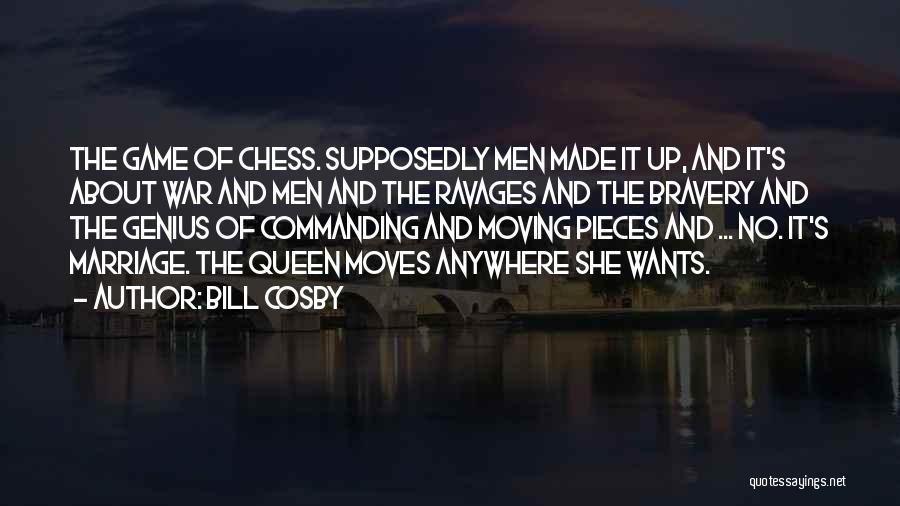 Bill Cosby Quotes: The Game Of Chess. Supposedly Men Made It Up, And It's About War And Men And The Ravages And The