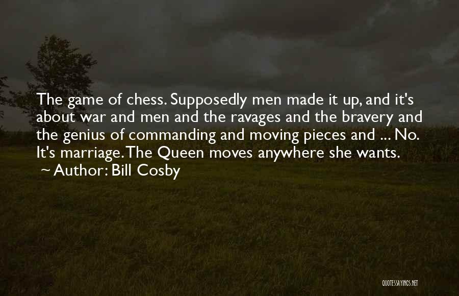 Bill Cosby Quotes: The Game Of Chess. Supposedly Men Made It Up, And It's About War And Men And The Ravages And The