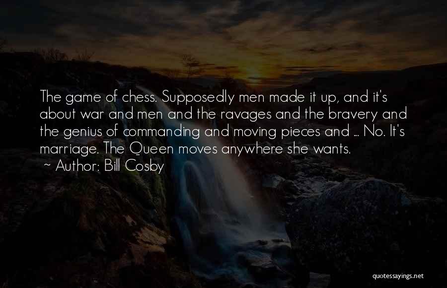 Bill Cosby Quotes: The Game Of Chess. Supposedly Men Made It Up, And It's About War And Men And The Ravages And The