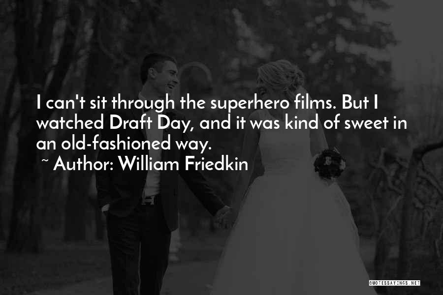 William Friedkin Quotes: I Can't Sit Through The Superhero Films. But I Watched Draft Day, And It Was Kind Of Sweet In An
