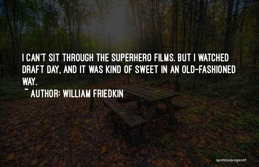William Friedkin Quotes: I Can't Sit Through The Superhero Films. But I Watched Draft Day, And It Was Kind Of Sweet In An