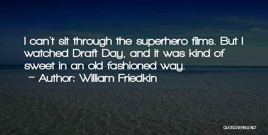 William Friedkin Quotes: I Can't Sit Through The Superhero Films. But I Watched Draft Day, And It Was Kind Of Sweet In An
