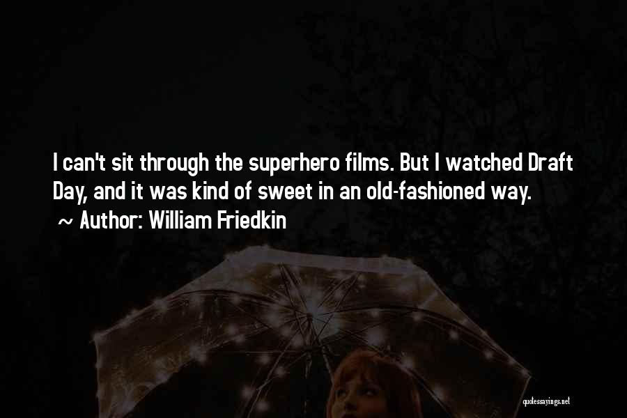 William Friedkin Quotes: I Can't Sit Through The Superhero Films. But I Watched Draft Day, And It Was Kind Of Sweet In An