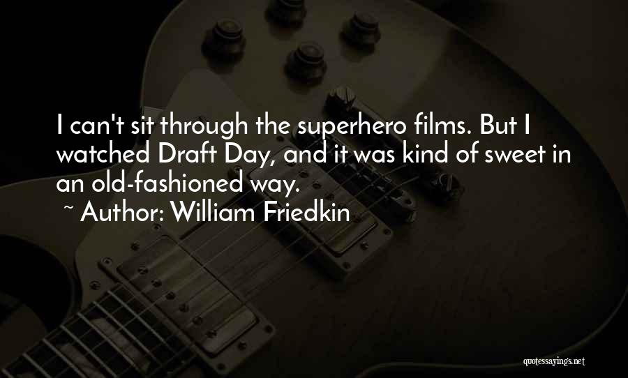 William Friedkin Quotes: I Can't Sit Through The Superhero Films. But I Watched Draft Day, And It Was Kind Of Sweet In An