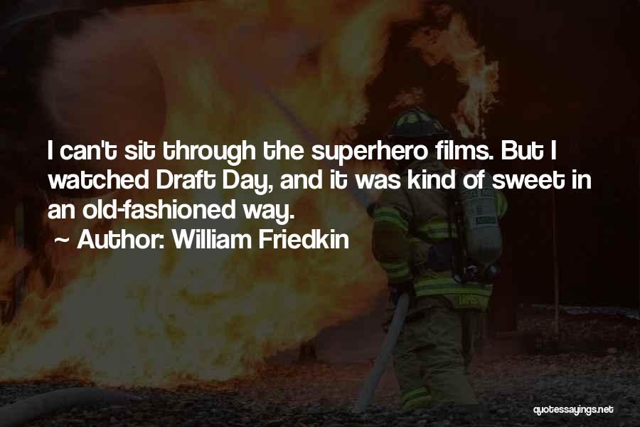 William Friedkin Quotes: I Can't Sit Through The Superhero Films. But I Watched Draft Day, And It Was Kind Of Sweet In An