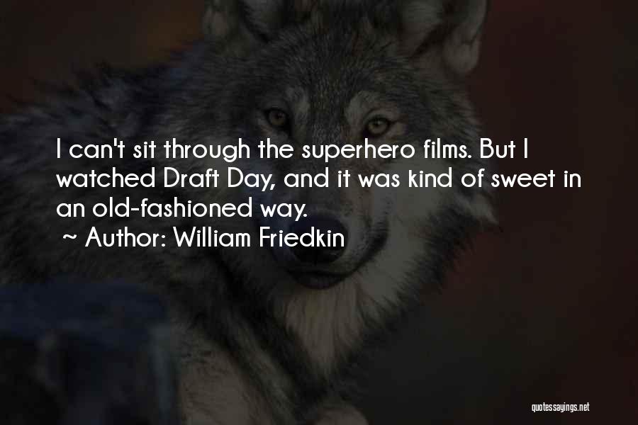 William Friedkin Quotes: I Can't Sit Through The Superhero Films. But I Watched Draft Day, And It Was Kind Of Sweet In An