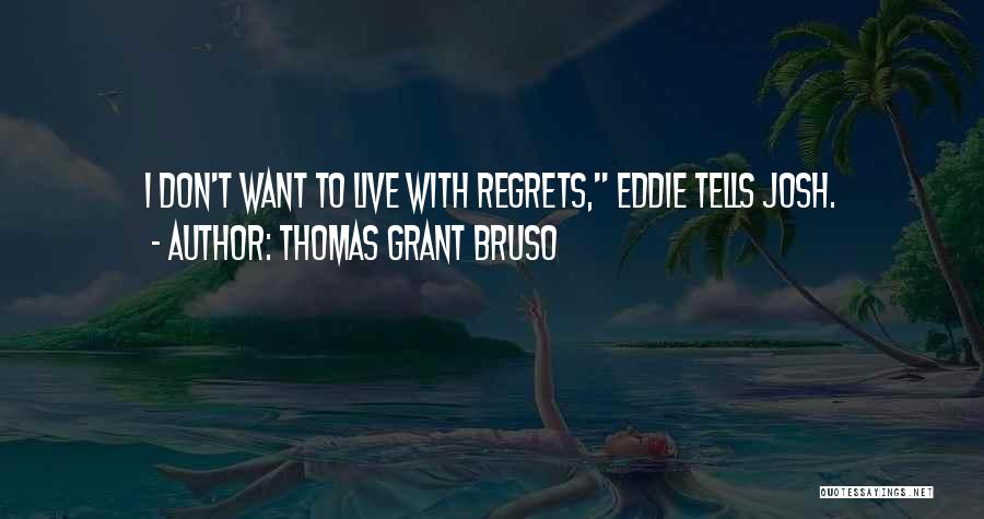 Thomas Grant Bruso Quotes: I Don't Want To Live With Regrets, Eddie Tells Josh.