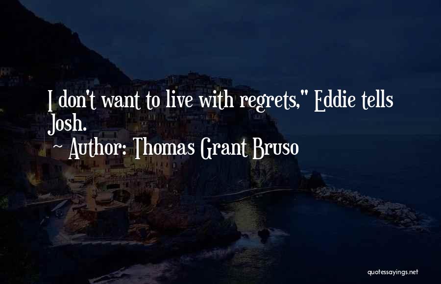 Thomas Grant Bruso Quotes: I Don't Want To Live With Regrets, Eddie Tells Josh.