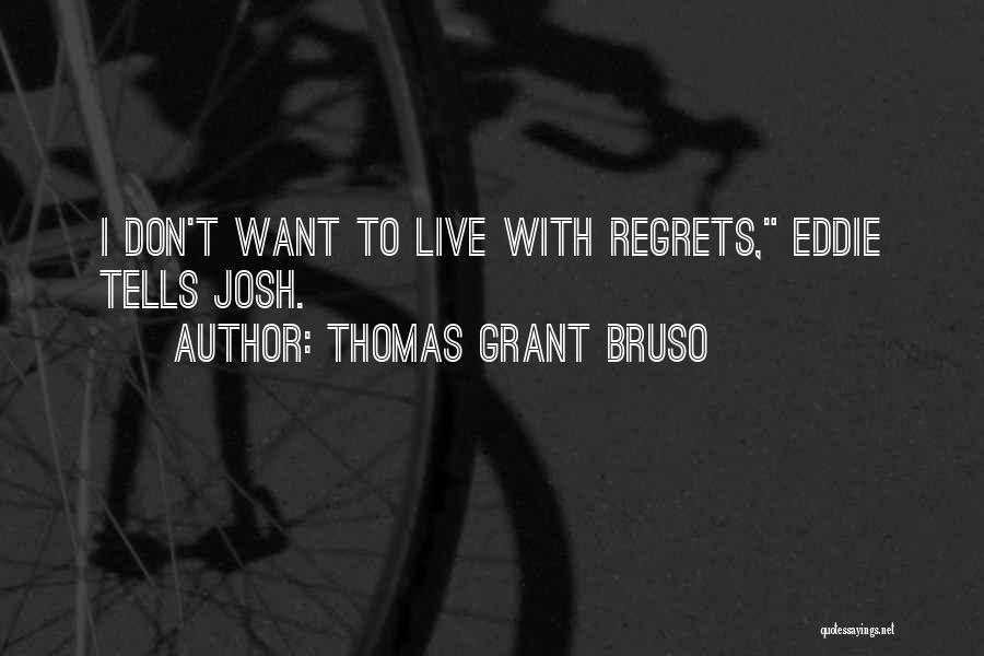 Thomas Grant Bruso Quotes: I Don't Want To Live With Regrets, Eddie Tells Josh.